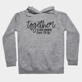Together Is Our Favorite Place To Be Hoodie